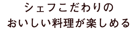 おいしい料理が楽しめる